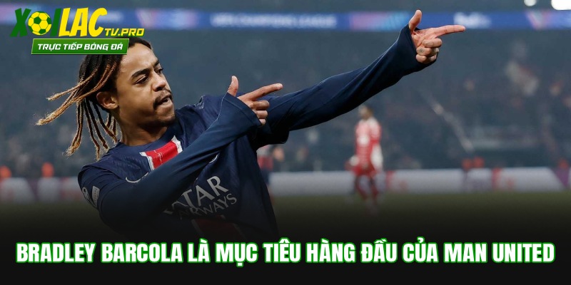 Bradley Barcola là mục tiêu hàng đầu của Man United