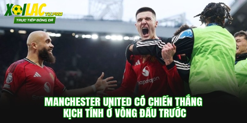 Manchester United có chiến thắng kịch tính ở vòng đấu trước